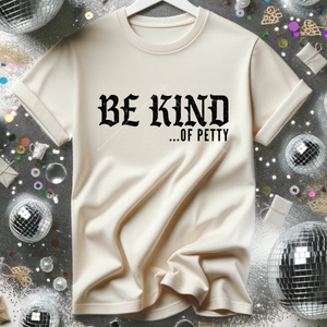 Be Kind of Petty T-Shirt or Sweatshirt