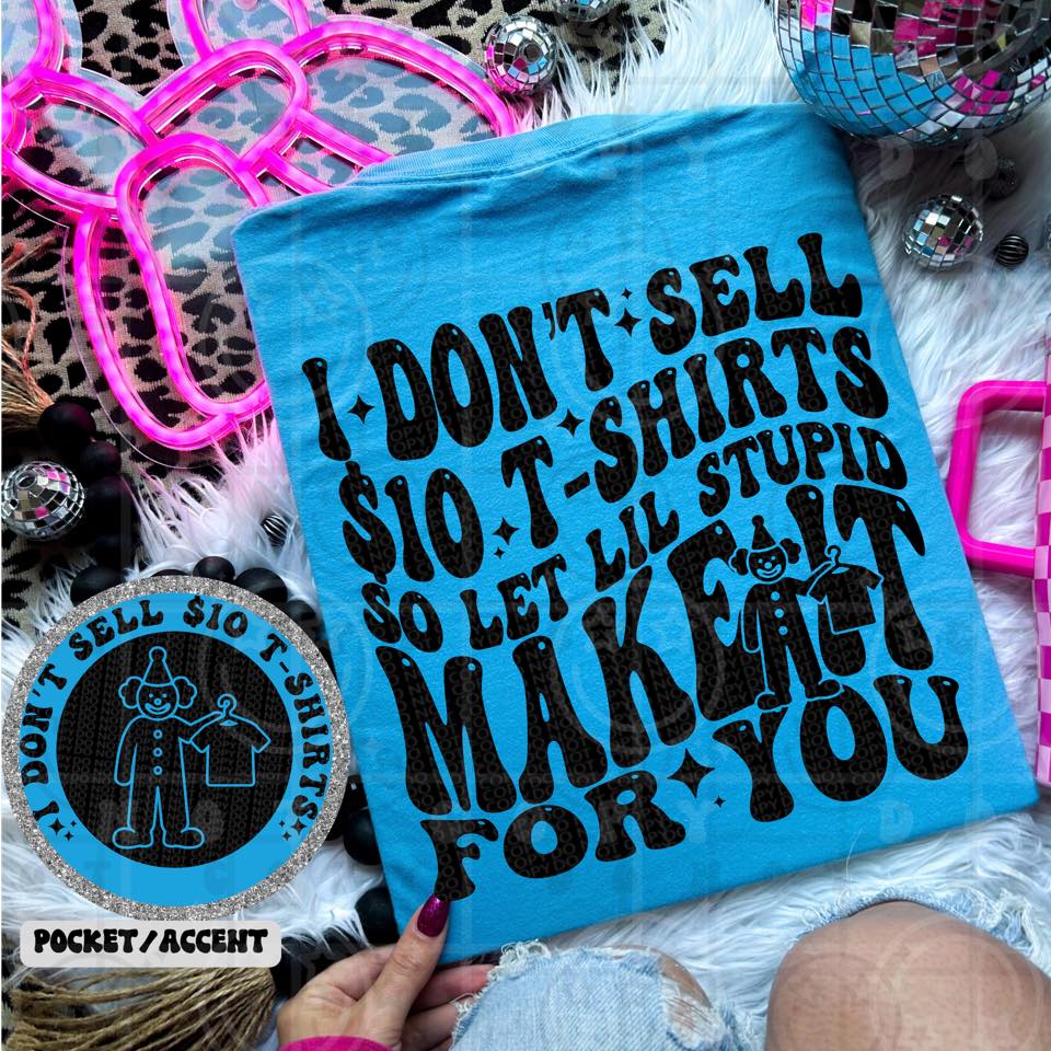 I don’t sell ten dollar tshirts so let lil stupid make it for you tee or sweatshirt