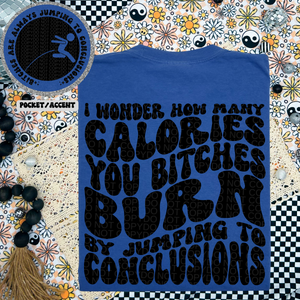 I wonder how many calories you bitches burn Tshirt