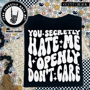 You Secretly Hate Me I Openly Don't Care | Comfort Colors Tee