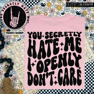 You Secretly Hate Me I Openly Don't Care | Comfort Colors Tee