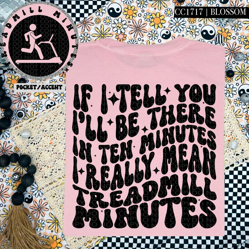 If I Tell You I'll Be There in Ten Minutes I Really Mean Treadmill Minutes | Comfort Colors Tee