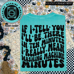 If I Tell You I'll Be There in Ten Minutes I Really Mean Washing Machine Minutes | Comfort Colors Tee