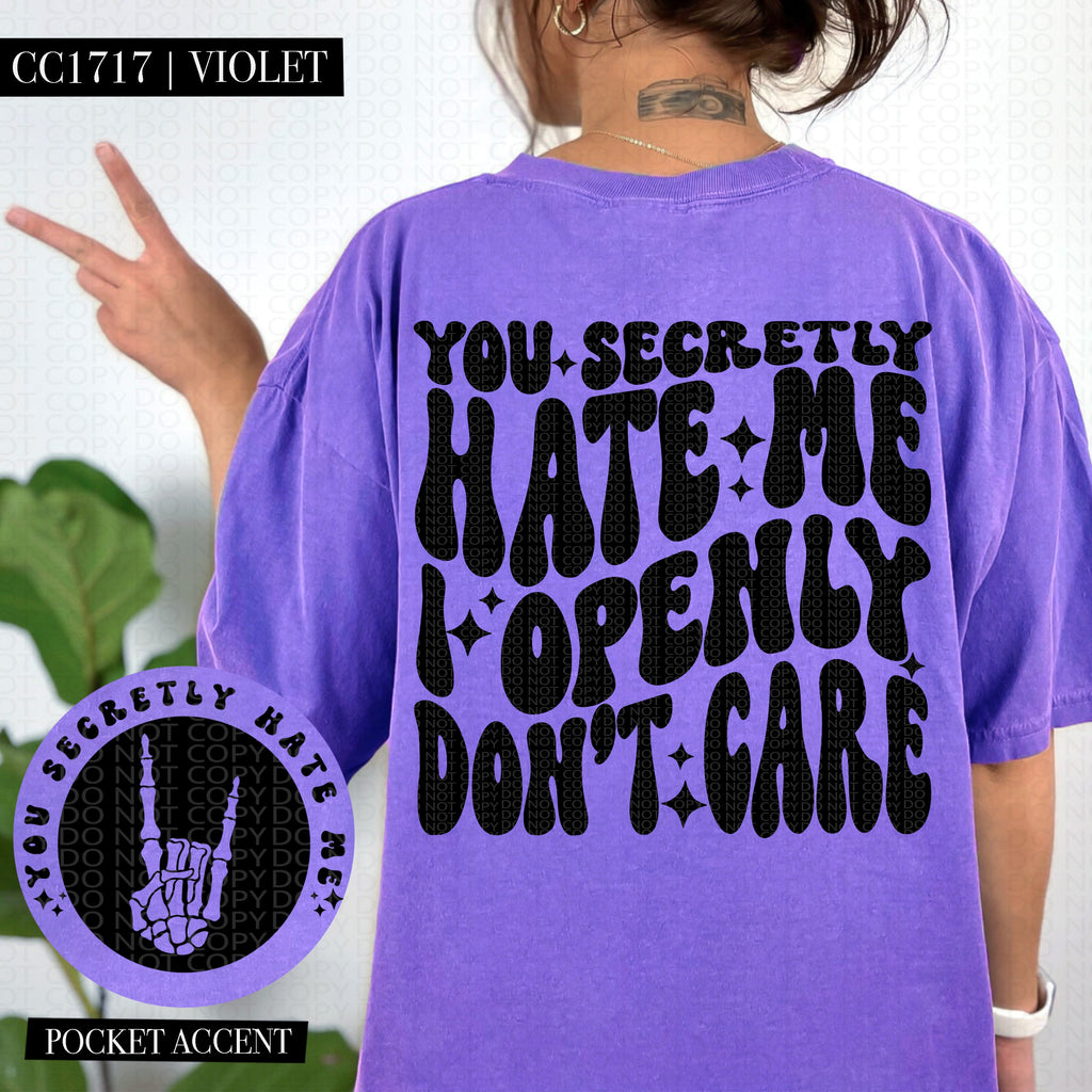 You Secretly Hate Me I Openly Don't Care | Comfort Colors Tee