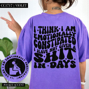 I Think I Am Emotionally Constipated | Comfort Colors Tee