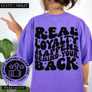 Real Loyal Happens Behind Your Back | Comfort Colors Tee