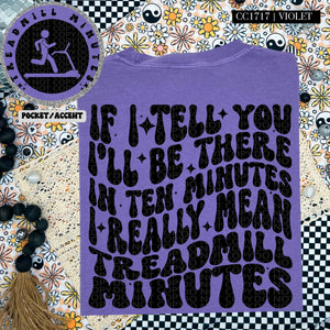 If I Tell You I'll Be There in Ten Minutes I Really Mean Treadmill Minutes | Comfort Colors Tee