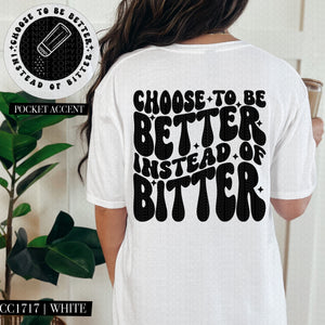 Choose to Be Better Instead of Bitter | Comfort Colors Tee