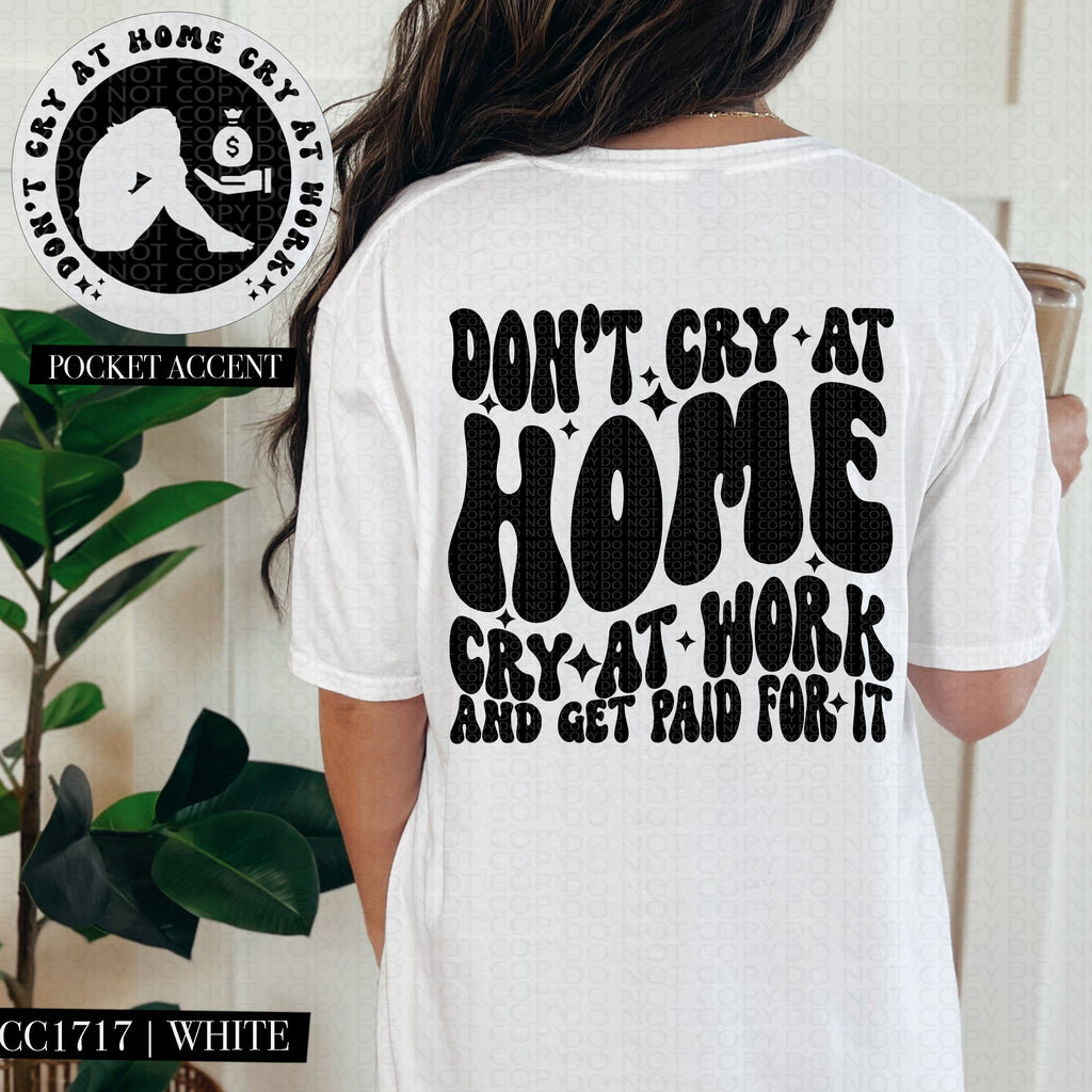 Don't Cry At Home Cry At Work | Comfort Colors Tee