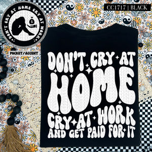 Don't Cry At Home Cry At Work | Comfort Colors Tee