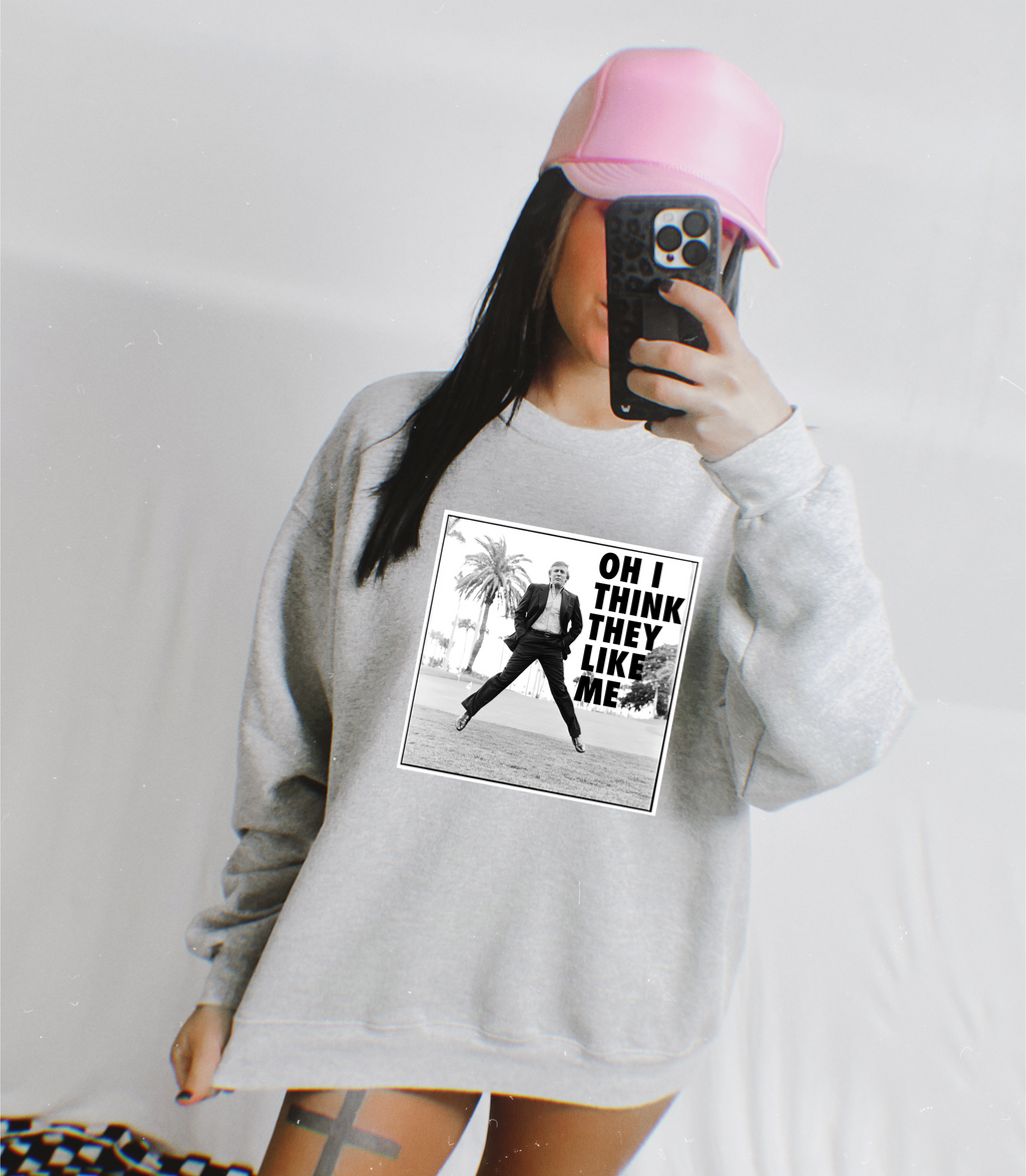 Oh I think they like me front design tee or sweatshirt