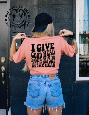 I give good head to make up for the fact I'm not good in the head Comfort colors tee GAL